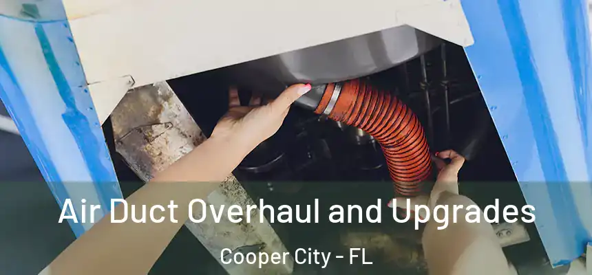 Air Duct Overhaul and Upgrades Cooper City - FL