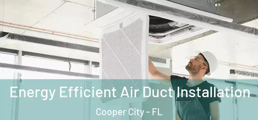 Energy Efficient Air Duct Installation Cooper City - FL