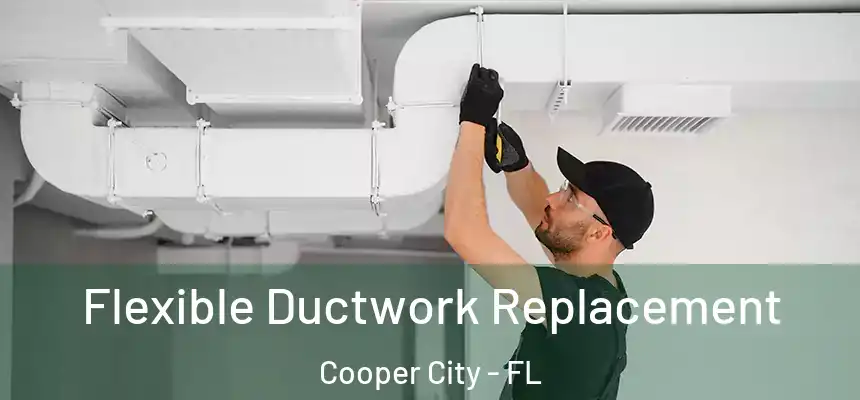 Flexible Ductwork Replacement Cooper City - FL